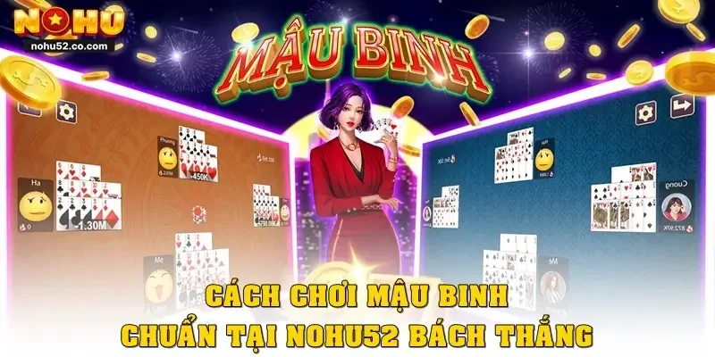Cách Chơi Mậu Binh Chuẩn Tại Nohu52 Bách Thắng Nhất