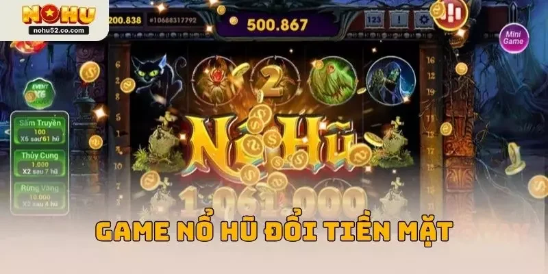 Game Nổ Hũ Đổi Tiền Mặt – Cơ Hội Vàng Rinh Tiền Thật Tại Nohu52