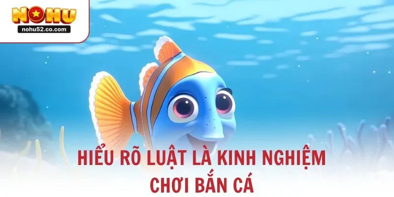 Hiểu rõ luật là một kinh nghiệm chơi bắn cá không thể bỏ qua