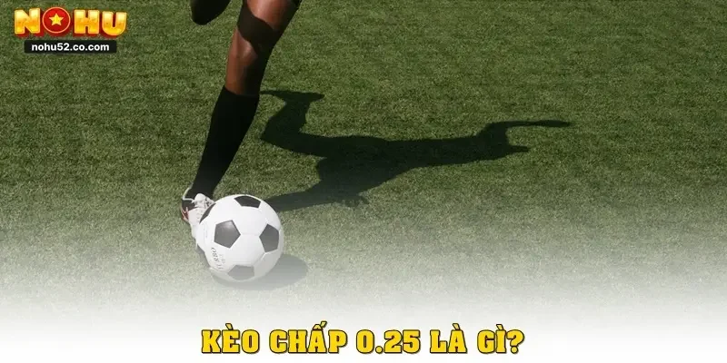 Kèo chấp 0.25 là gì?