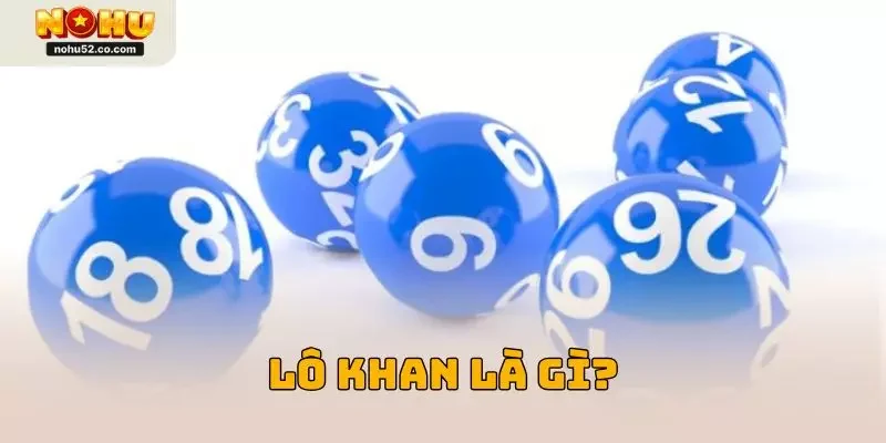 Lô Khan Là Gì? Hướng Dẫn Đầy Đủ Từ A – Z Tại Nohu52