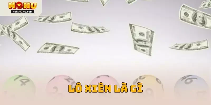 Lô Xiên Là Gì? Bí Quyết Chơi Giúp X2 Lợi Nhuận Tại Nohu52