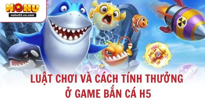 Luật chơi và cách tính thưởng ở game bắn cá H5