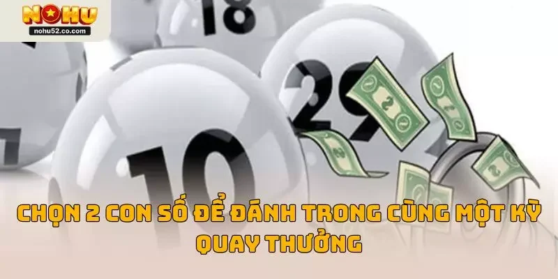 Song thủ lô là chọn 2 con số để đánh trong cùng một kỳ quay thưởng