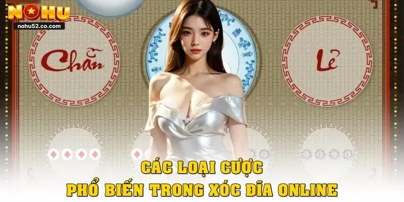Các loại cược phổ biến trong xóc đĩa online