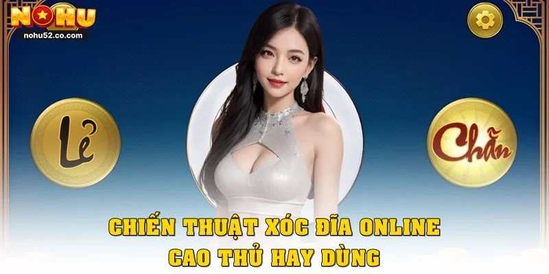 Chiến thuật xóc đĩa online cao thủ hay dùng thực tế