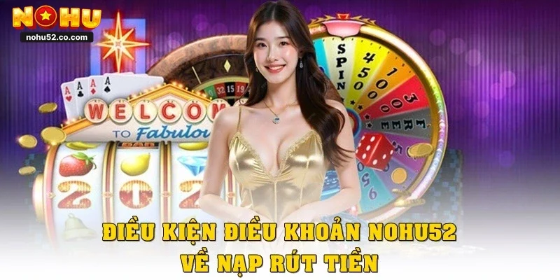 Điều kiện điều khoản Nohu52 về nạp rút tiền