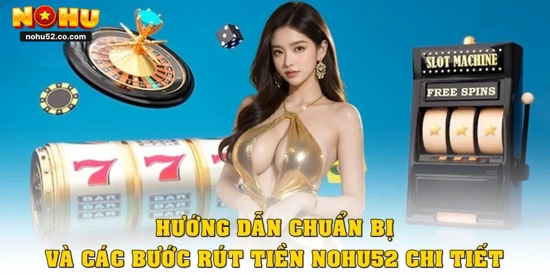 Hướng dẫn chuẩn bị và các bước rút tiền Nohu52 chi tiết