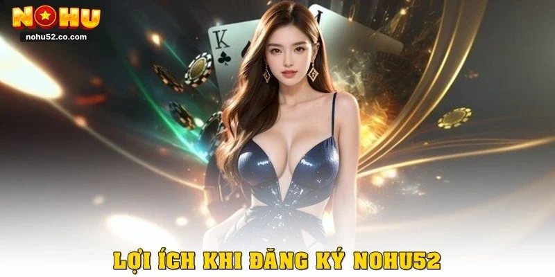 Lợi ích khi đăng ký Nohu52