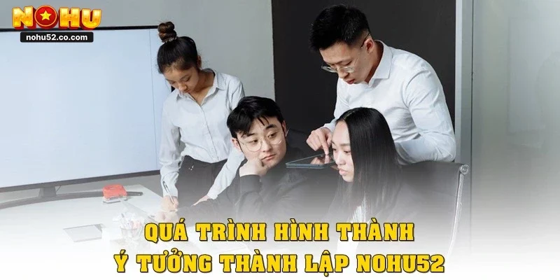 Quá trình hình thành ý tưởng thành lập Nohu52